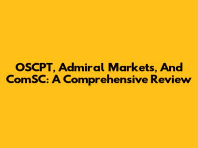 OSCPT, Admiral Markets, And ComSC: A Comprehensive Review