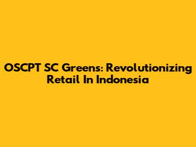 OSCPT SC Greens: Revolutionizing Retail In Indonesia