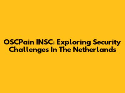 OSCPain INSC: Exploring Security Challenges In The Netherlands