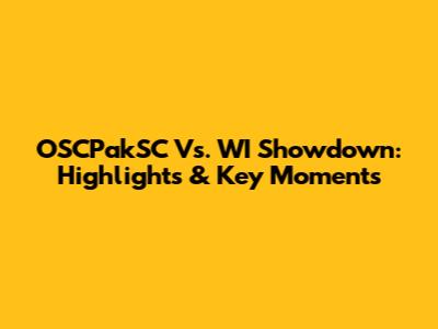 OSCPakSC Vs. WI Showdown: Highlights & Key Moments