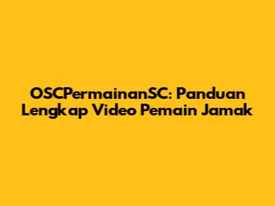 OSCPermainanSC: Panduan Lengkap Video Pemain Jamak