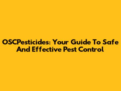 OSCPesticides: Your Guide To Safe And Effective Pest Control