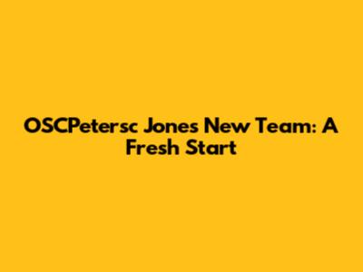 OSCPetersc Jones' New Team: A Fresh Start