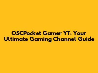 OSCPocket Gamer YT: Your Ultimate Gaming Channel Guide