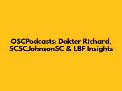 OSCPodcasts: Dokter Richard, SCSCJohnsonSC & LBF Insights