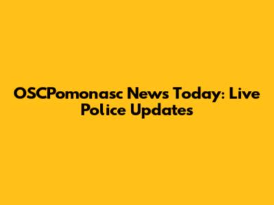OSCPomonasc News Today: Live Police Updates