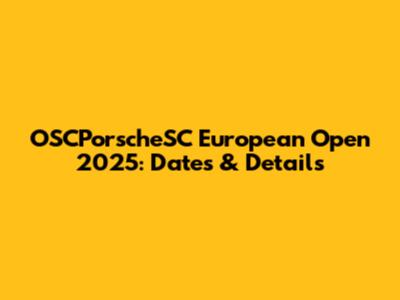 OSCPorscheSC European Open 2025: Dates & Details