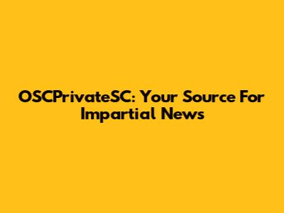 OSCPrivateSC: Your Source For Impartial News