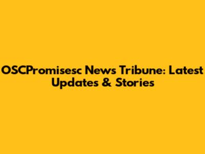 OSCPromisesc News Tribune: Latest Updates & Stories