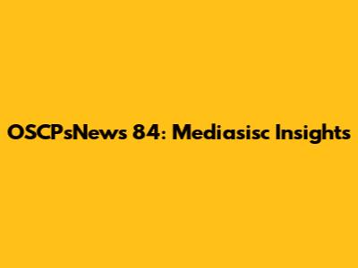 OSCPsNews 84: Mediasisc Insights