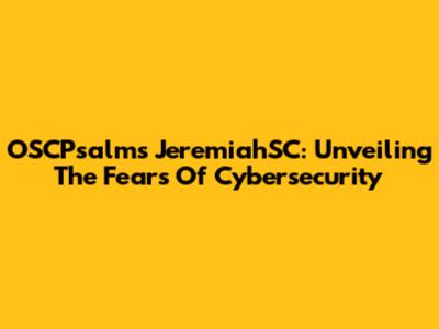 OSCPsalms' JeremiahSC: Unveiling The Fears Of Cybersecurity
