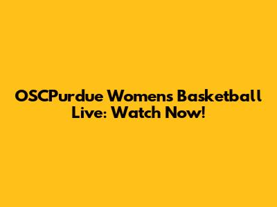 OSCPurdue Women's Basketball Live: Watch Now!