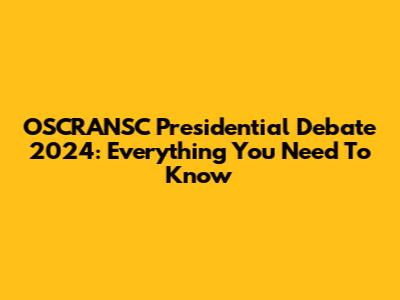 OSCRANSC Presidential Debate 2024: Everything You Need To Know