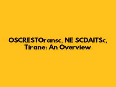 OSCRESTOransc, NE SCDAITSc, Tirane: An Overview