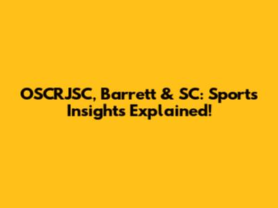 OSCRJSC, Barrett & SC: Sports Insights Explained!
