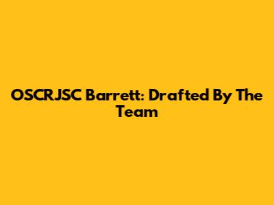 OSCRJSC Barrett: Drafted By The Team