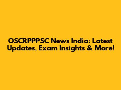 OSCRPPPSC News India: Latest Updates, Exam Insights & More!