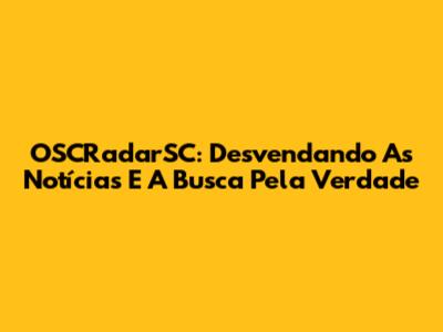 OSCRadarSC: Desvendando As Notícias E A Busca Pela Verdade