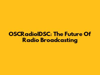 OSCRadioIDSC: The Future Of Radio Broadcasting