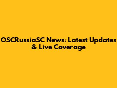 OSCRussiaSC News: Latest Updates & Live Coverage