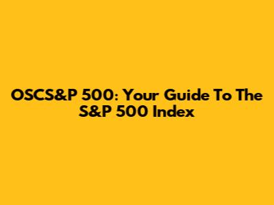 OSCS&P 500: Your Guide To The S&P 500 Index