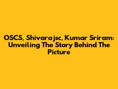 OSCS, Shivarajsc, Kumar Sriram: Unveiling The Story Behind The Picture