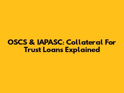 OSCS & IAPASC: Collateral For Trust Loans Explained