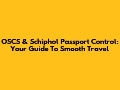 OSCS & Schiphol Passport Control: Your Guide To Smooth Travel