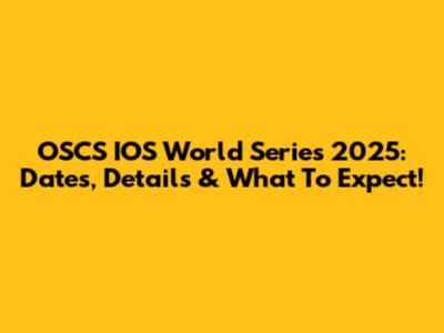 OSCS IOS World Series 2025: Dates, Details & What To Expect!