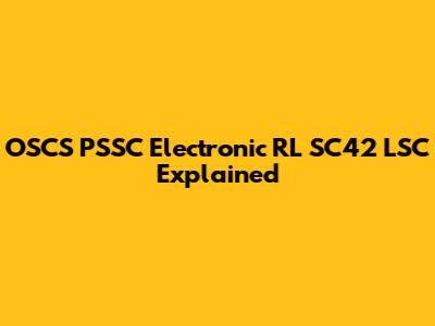 OSCS PSSC Electronic RL SC42 LSC Explained