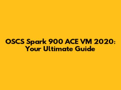 OSCS Spark 900 ACE VM 2020: Your Ultimate Guide