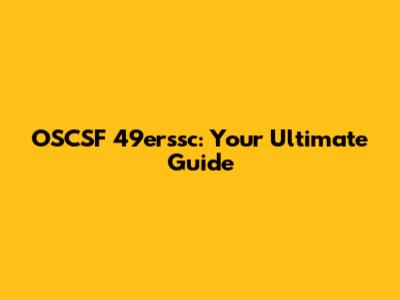 OSCSF 49erssc: Your Ultimate Guide