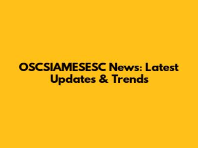 OSCSIAMESESC News: Latest Updates & Trends