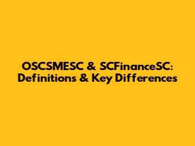 OSCSMESC & SCFinanceSC: Definitions & Key Differences