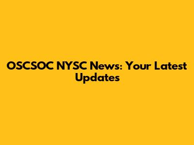 OSCSOC NYSC News: Your Latest Updates
