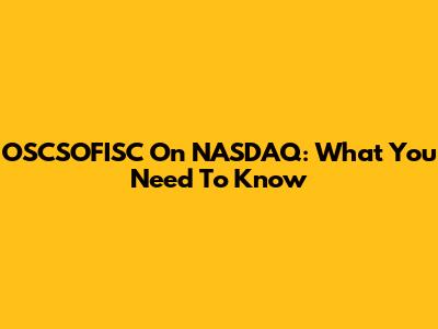 OSCSOFISC On NASDAQ: What You Need To Know