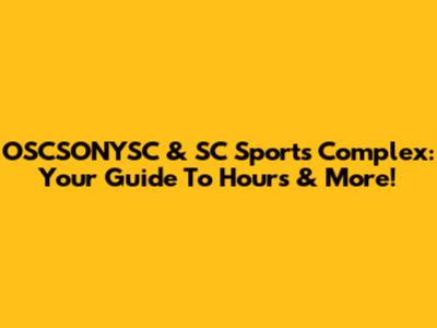 OSCSONYSC & SC Sports Complex: Your Guide To Hours & More!