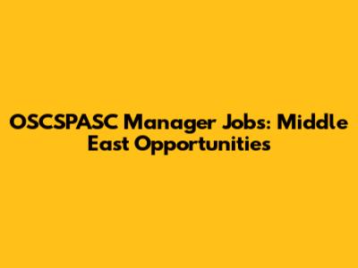 OSCSPASC Manager Jobs: Middle East Opportunities