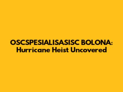 OSCSPESIALISASISC BOLONA: Hurricane Heist Uncovered