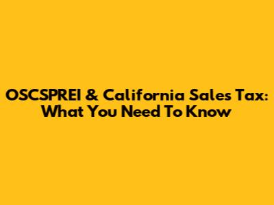 OSCSPREI & California Sales Tax: What You Need To Know