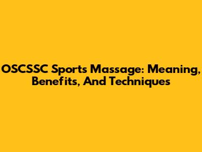 OSCSSC Sports Massage: Meaning, Benefits, And Techniques