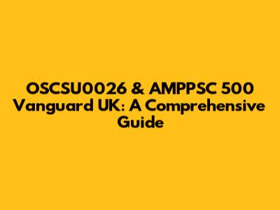 OSCSU0026 & AMPPSC 500 Vanguard UK: A Comprehensive Guide