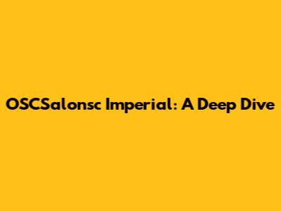 OSCSalonsc Imperial: A Deep Dive