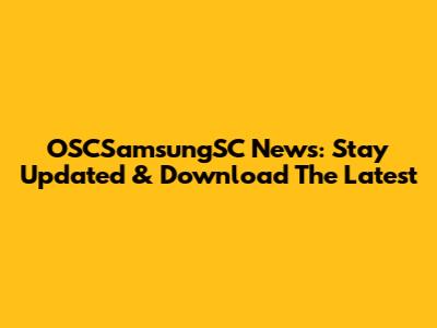 OSCSamsungSC News: Stay Updated & Download The Latest