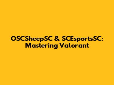 OSCSheepSC & SCEsportsSC: Mastering Valorant