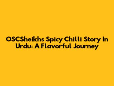 OSCSheikh's Spicy Chilli Story In Urdu: A Flavorful Journey
