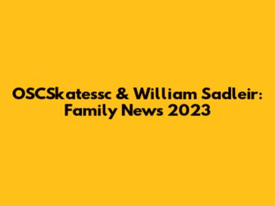 OSCSkatessc & William Sadleir: Family News 2023