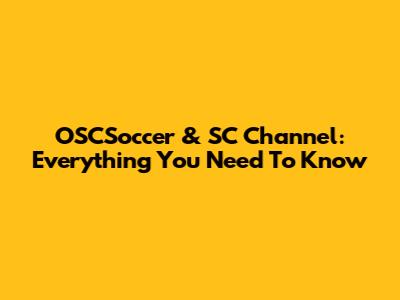 OSCSoccer & SC Channel: Everything You Need To Know