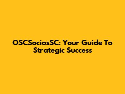 OSCSociosSC: Your Guide To Strategic Success