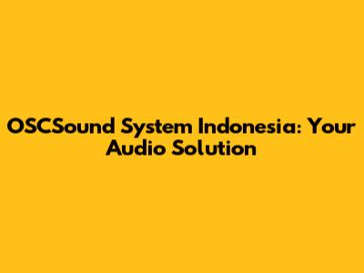 OSCSound System Indonesia: Your Audio Solution